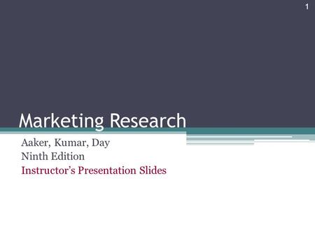 Marketing Research Aaker, Kumar, Day Ninth Edition Instructor’s Presentation Slides 1.