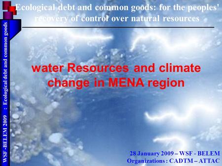 WSF -BELEM 2009 : Ecological debt and common goods water Resources and climate change in MENA region Ecological debt and common goods: for the peoples'