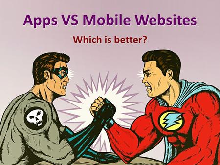 Apps VS Mobile Websites Which is better?. Bizness Apps Survey Bizness Apps surveyed over 500 small business owners with both a mobile app and a mobile.