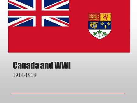 Canada and WWI 1914-1918. Background on Canada Late 1400s-1700s: French and British settlement; fight over territory 1763: New France ceded to Britain,