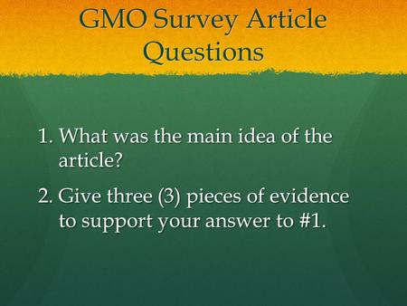 GMO Survey Article Questions 1.What was the main idea of the article? 2.Give three (3) pieces of evidence to support your answer to #1.