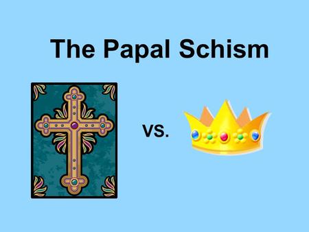 The Papal Schism VS.. King Philip IV vs. Pope Boniface VIII 1.Philip claims right to tax clergy- Pope refuses 2. Philip attempts to capture Pope Pope.