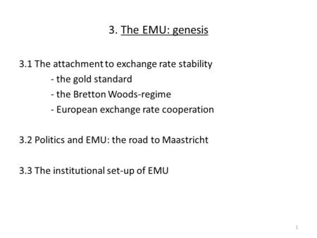 3. The EMU: genesis 3.1 The attachment to exchange rate stability - the gold standard - the Bretton Woods-regime - European exchange rate cooperation 3.2.