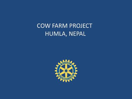 COW FARM PROJECT HUMLA, NEPAL. Reno Rotary Club International Committee Goals and Activities 2014/2015 Tie in all projects with Rotary International’s.