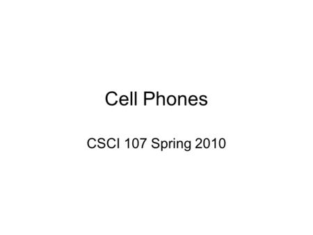 Cell Phones CSCI 107 Spring 2010. Origin The concept of the cellular phone was developed by Bell Laboratories in 1947. Originated from the mobile car.