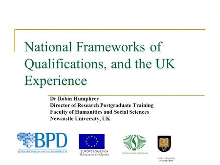 National Frameworks of Qualifications, and the UK Experience Dr Robin Humphrey Director of Research Postgraduate Training Faculty of Humanities and Social.
