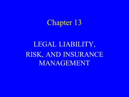 Chapter 13 LEGAL LIABILITY, RISK, AND INSURANCE MANAGEMENT.