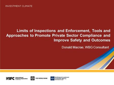 Limits of Inspections and Enforcement, Tools and Approaches to Promote Private Sector Compliance and Improve Safety and Outcomes Donald Macrae, WBG Consultant.