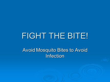 FIGHT THE BITE! Avoid Mosquito Bites to Avoid Infection.