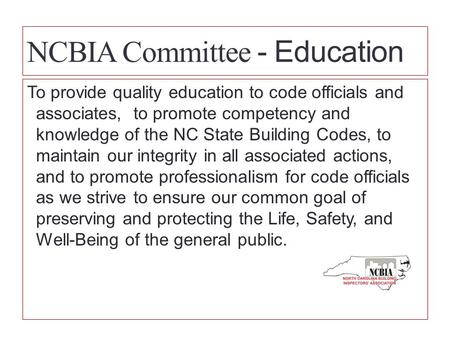 NCBIA Committee - Education To provide quality education to code officials and associates, to promote competency and knowledge of the NC State Building.