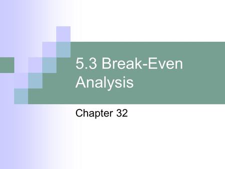 5.3 Break-Even Analysis Chapter 32.