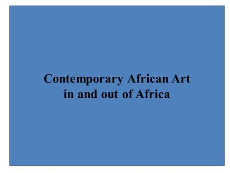 Contemporary African Art in and out of Africa. 1.Formal Category 2. Informal Category: (Workshops; a new internationalism –souvenir art) 3. African Art.