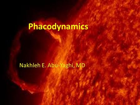 Phacodynamics Nakhleh E. Abu-Yaghi, MD.