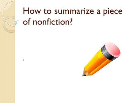 How to summarize a piece of nonfiction? ll. Put students in a group of six and have each student read aloud one paragraph of the article. For students.