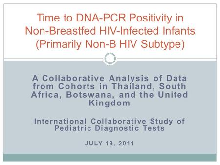 A Collaborative Analysis of Data from Cohorts in Thailand, South Africa, Botswana, and the United Kingdom International Collaborative Study of Pediatric.