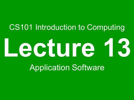 CS101 Introduction to Computing Lecture 13 Application Software.