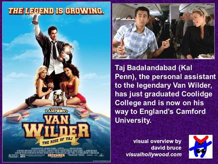 Visual overview by david bruce visualhollywood.com Taj Badalandabad (Kal Penn), the personal assistant to the legendary Van Wilder, has just graduated.