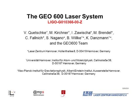 Q09/2001 The GEO 600 Laser System LIGO-G010366-00-Z V. Quetschke°, M. Kirchner°, I.Zawischa*, M. Brendel*, C. Fallnich*, S. Nagano +, B. Willke° +, K.