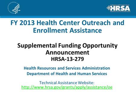 FY 2013 Health Center Outreach and Enrollment Assistance Supplemental Funding Opportunity Announcement HRSA-13-279 Health Resources and Services Administration.