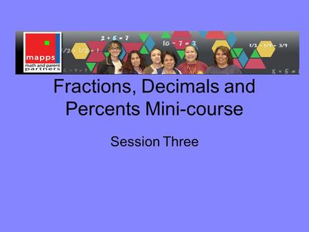 Fractions, Decimals and Percents Mini-course Session Three.