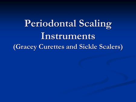 Periodontal Scaling Instruments (Gracey Curettes and Sickle Scalers)