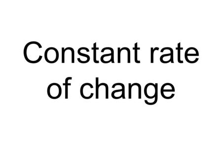 Constant rate of change. InputOutput 4-2 6 80 101 2 2 2 1 1 1 Put the output # Input # 1212 1212 1212 The constant rate of change is ½.