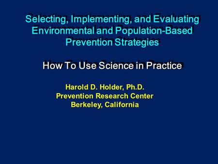 How To Use Science in Practice Selecting, Implementing, and Evaluating Environmental and Population-Based Prevention Strategies How To Use Science in Practice.