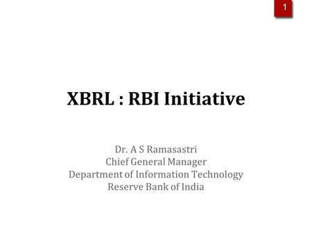 1 XBRL : RBI Initiative Dr. A S Ramasastri Chief General Manager Department of Information Technology Reserve Bank of India.