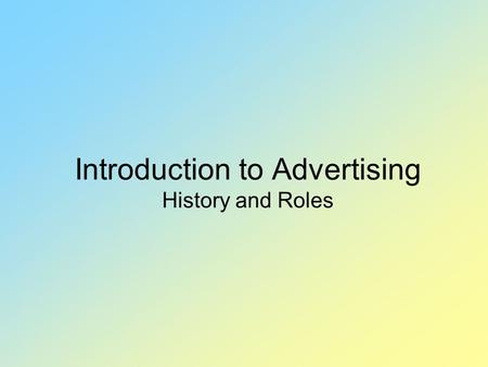 Introduction to Advertising History and Roles. What is Advertising?