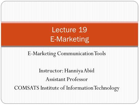 E-Marketing Communication Tools Instructor: Hanniya Abid Assistant Professor COMSATS Institute of Information Technology Lecture 19 E-Marketing.