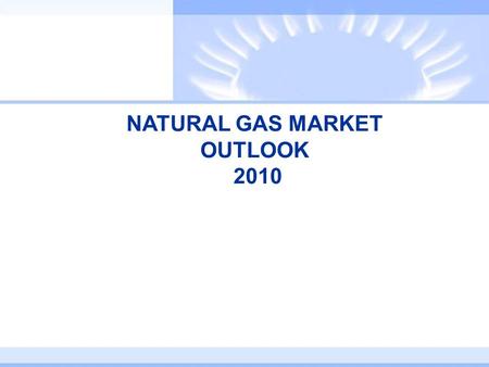 NATURAL GAS MARKET OUTLOOK 2010. 2 Natural Gas Outlook Import share of natural gas supply declines as domestic supply grows Shale gas has been the primary.