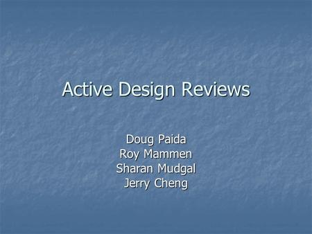Active Design Reviews Doug Paida Roy Mammen Sharan Mudgal Jerry Cheng.
