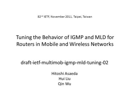 Tuning the Behavior of IGMP and MLD for Routers in Mobile and Wireless Networks draft‐ietf‐multimob‐igmp‐mld‐tuning-02 Hitoshi Asaeda Hui Liu Qin Wu 82.