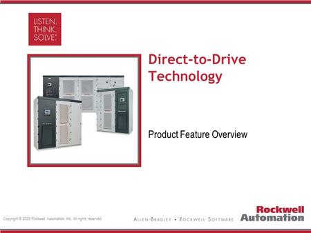 Copyright © 2008 Rockwell Automation, Inc. All rights reserved. Direct-to-Drive Technology Product Feature Overview.