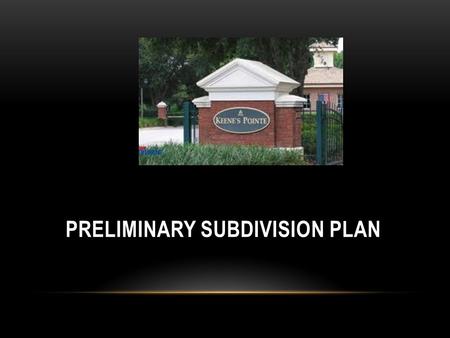 PRELIMINARY SUBDIVISION PLAN. Keene’s Pointe 1068 Homes 3000 +/- Residents 5 Parks with amenities 1 Community Boat Ramp 15 Miles of Roadway 2 Entrances.