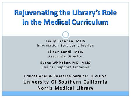 Emily Brennan, MLIS Information Services Librarian Eileen Eandi, MLIS Associate Director Evans Whitaker, MD, MLIS Clinical Support Librarian Educational.