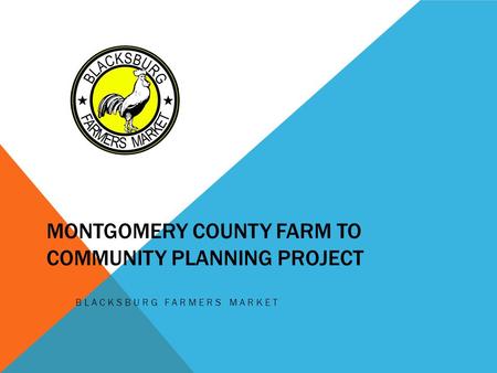 MONTGOMERY COUNTY FARM TO COMMUNITY PLANNING PROJECT BLACKSBURG FARMERS MARKET.
