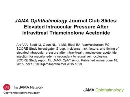 Copyright restrictions may apply JAMA Ophthalmology Journal Club Slides: Elevated Intraocular Pressure After Intravitreal Triamcinolone Acetonide Aref.