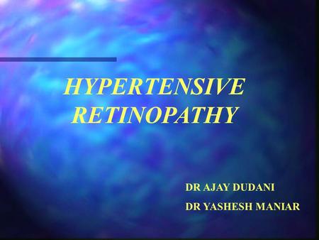 HYPERTENSIVE RETINOPATHY DR AJAY DUDANI DR YASHESH MANIAR.