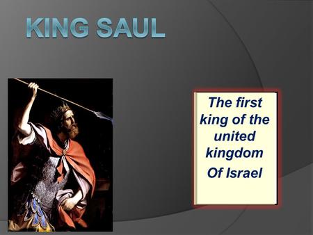 The first king of the united kingdom Of Israel. SCRIPTURE - 1 Samuel 9:2 - 31:12. BIOGRAPHY Saul was the first King of Israel, reigning for 40 years from.