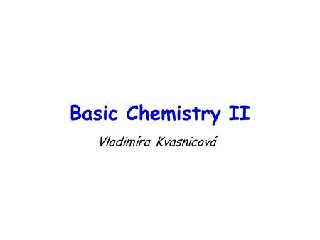 Basic Chemistry II Vladimíra Kvasnicová. Exercise Add names of the elements: N Na K Ca Mg Mn Ag Cd Hg Sb nitrogen sodium potassium calcium magnesium manganese.