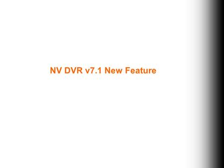 NV DVR v7.1 New Feature. V7 Revolution Version integration Support NV3000/5000/6000/6000express/7000H at the same time Leap of Resolution Support MegaPixel.