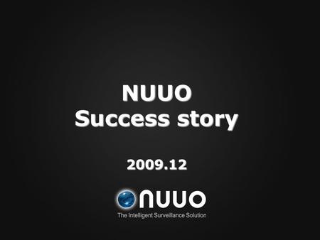 NUUO Success story 2009.12. NUUO Product Overview 64CH Hybrid solution(NDVR) 64CH IP solution(NVR) 64CH Analog solution(DVR) NVRmini standalone Unlimited.