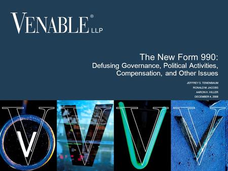 1 © 2008 Venable LLP The New Form 990: Defusing Governance, Political Activities, Compensation, and Other Issues JEFFREY S. TENENBAUM RONALD M. JACOBS.