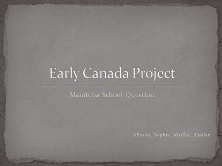 Manitoba School Question Allyson, Sophia, Maillie, Shailan.