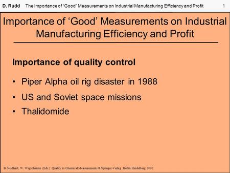 B. Neidhart, W. Wegscheider (Eds.): Quality in Chemical Measurements © Springer-Verlag Berlin Heidelberg 2000 D. RuddThe Importance of “Good” Measurements.