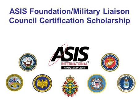 ASIS Foundation/Military Liaison Council Certification Scholarship.