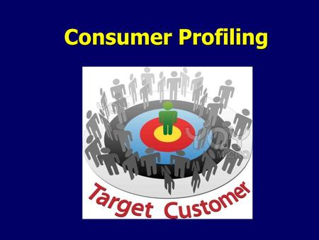 Consumer Profiling. Consumer Profiles -the kind of people most likely to be attracted to a specific product.