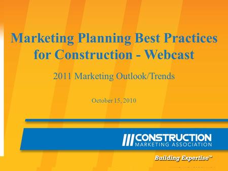 ©2010 Construction Marketing Advisors. All Rights Reserved. CONFIDENTIAL DOCUMENT Marketing Planning Best Practices for Construction - Webcast 2011 Marketing.
