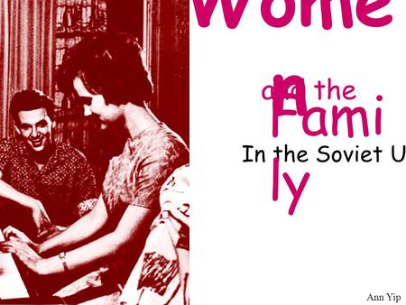 Wome n In the Soviet Union Ann Yip and the Fami ly.